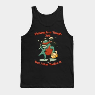 Fishing is a Tough Job but I can Tackle it Tank Top